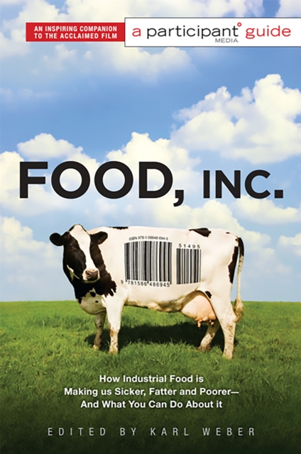 Food Inc.: A Participant Guide (Media tie-in) : How Industrial Food is Making Us Sicker, Fatter, and Poorer-And What You Can Do About It, Paperback / softback Book