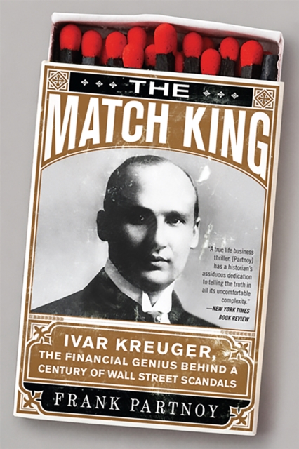 The Match King : Ivar Kreuger, The Financial Genius Behind a Century of Wall Street Scandals, Paperback / softback Book