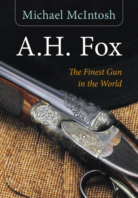 A.H. Fox : "The Finest Gun in the World", Paperback / softback Book