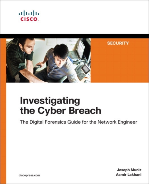 Investigating the Cyber Breach : The Digital Forensics Guide for the Network Engineer, Paperback / softback Book