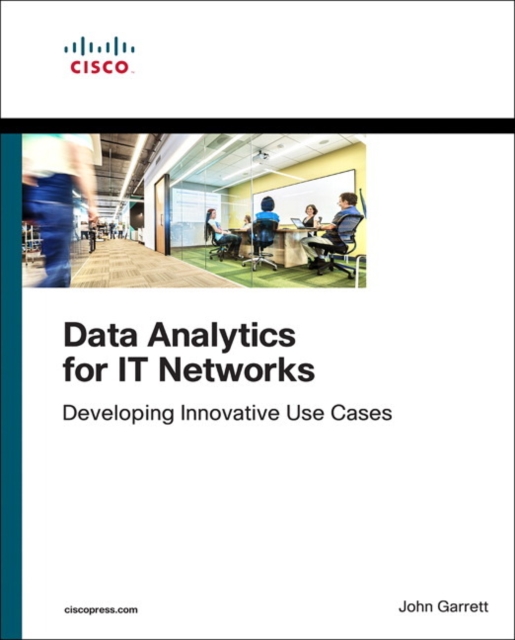 Data Analytics for IT Networks : Developing Innovative Use Cases, Paperback / softback Book
