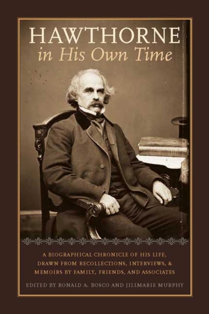 Hawthorne in His Own Time : A Biographical Chronicle of His Life, Drawn from Recollections, Interviews, and Memoirs by Family, Friends, and Associates, Paperback / softback Book