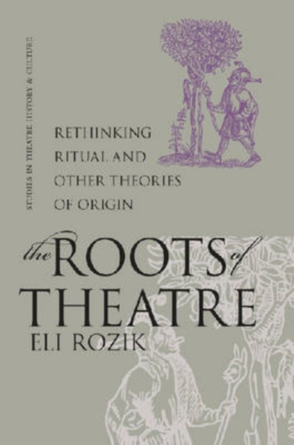 The Roots of Theatre : Rethinking Ritual and Other Theories of Origin, Paperback / softback Book