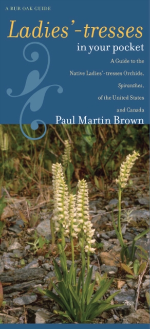 Ladies'-tresses in Your Pocket : A Guide to the Native Ladies'-tresses Orchids, Spiranthes, of the United States and Canada, Sheet map, folded Book