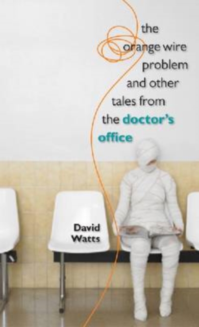 The Orange Wire Problem and Other Tales from the Doctor's Office, Hardback Book