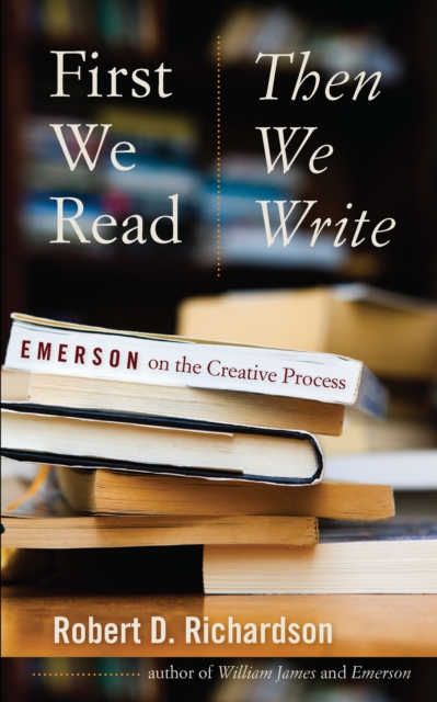 First We Read, Then We Write : Emerson on the Creative Process, EPUB eBook