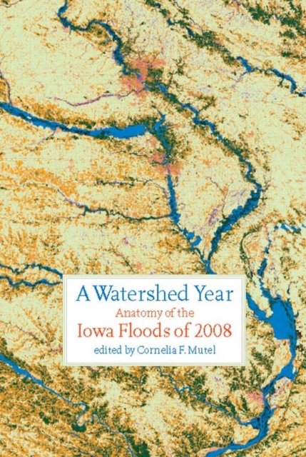 A Watershed Year : Anatomy of the Iowa Floods of 2008, Paperback / softback Book