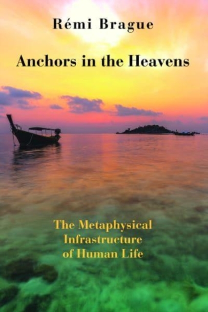 Anchors in the Heavens - The Metaphysical Infrastructure of Human Life, Hardback Book
