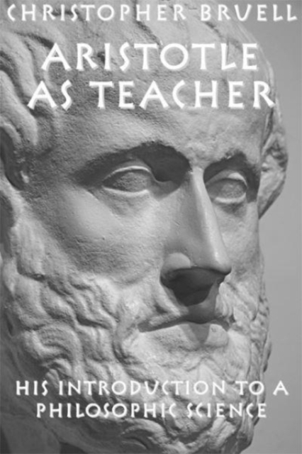 Aristotle as Teacher - His Introduction to a Philosophic Science, Hardback Book