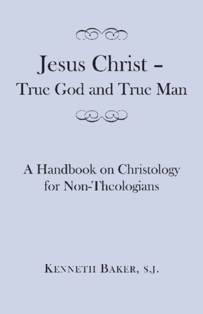 Jesus Christ - True God and True Man - A Handbook on Christology for Non-Theologians, Paperback / softback Book