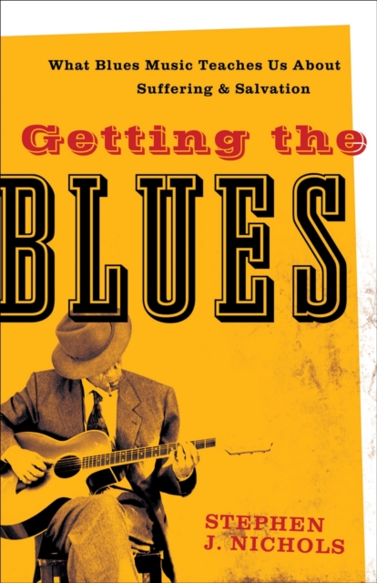 Getting the Blues - What Blues Music Teaches Us about Suffering and Salvation, Paperback / softback Book