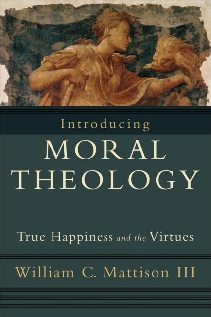 Introducing Moral Theology - True Happiness and the Virtues, Paperback / softback Book