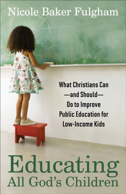 Educating All God`s Children - What Christians Can--and Should--Do to Improve Public Education for Low-Income Kids, Paperback / softback Book