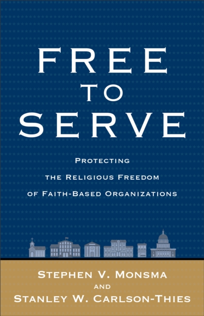 Free to Serve : Protecting the Religious Freedom of Faith-Based Organizations, Paperback / softback Book