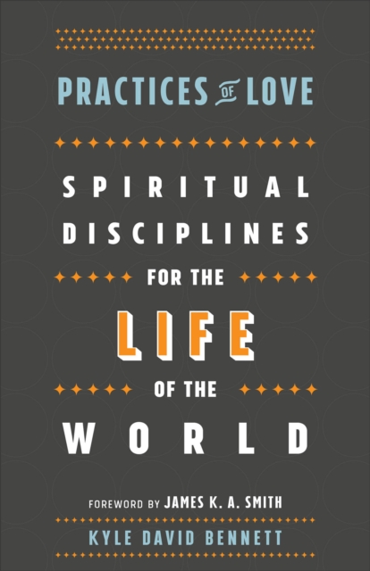 Practices of Love - Spiritual Disciplines for the Life of the World, Paperback / softback Book