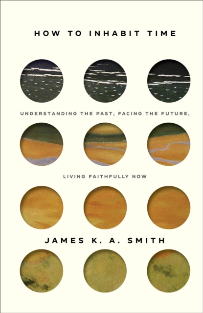 How to Inhabit Time - Understanding the Past, Facing the Future, Living Faithfully Now, Hardback Book