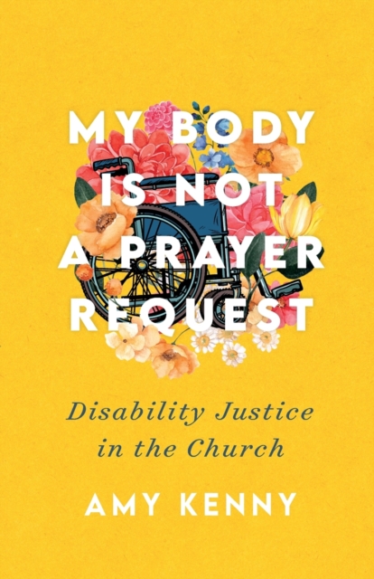 My Body Is Not a Prayer Request - Disability Justice in the Church, Paperback / softback Book