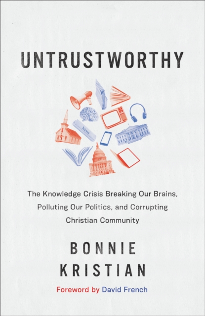Untrustworthy - The Knowledge Crisis Breaking Our Brains, Polluting Our Politics, and Corrupting Christian Community, Hardback Book