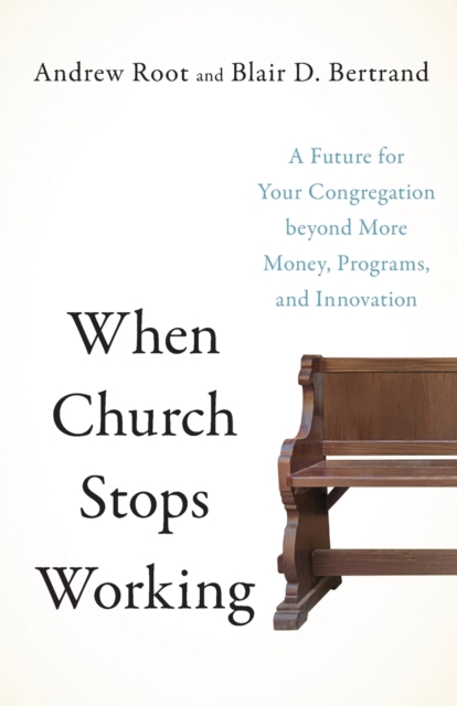When Church Stops Working – A Future for Your Congregation beyond More Money, Programs, and Innovation, Paperback / softback Book