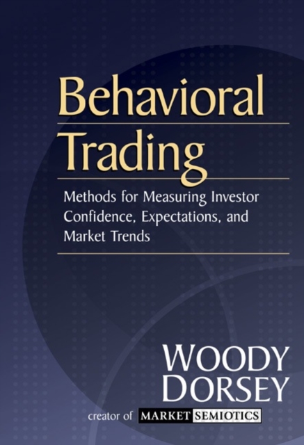 Behavioral Trading : Methods for Measuring Investor Confidence and Expectations and Market Trends, Hardback Book