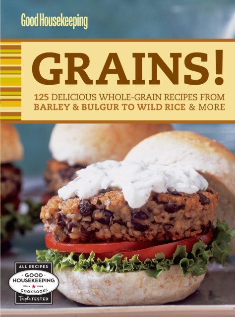 Good Housekeeping Grains! : 125 Delicious Whole-Grain Recipes from Barley & Bulgur to Wild Rice & More, EPUB eBook