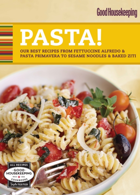 Good Housekeeping Pasta! : Our Best Recipes from Fettucine Alfredo & Pasta Primavera to Sesame Noodles & Baked Ziti, EPUB eBook