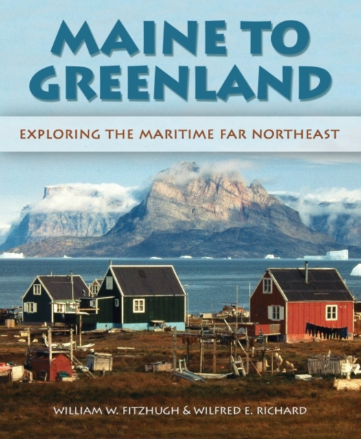 Maine to Greenland : Exploring the Maritime Far Northeast, Hardback Book