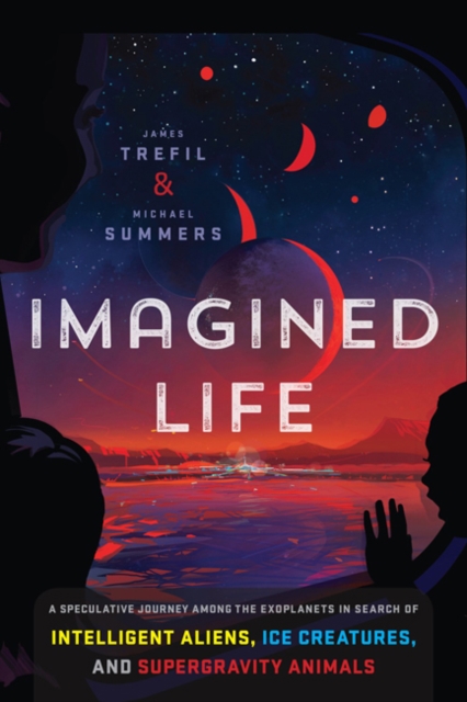 Imagined Life : A Speculative Scientific Journey Among the Exoplanets in Search of Intelligent Aliens, Ice Creatures, and Supergravity Animals, Hardback Book
