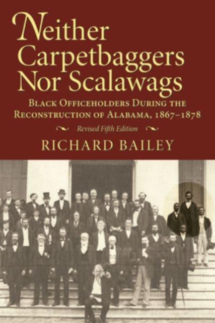 Neither Carpetbaggers nor Scalawags : Black Officeholders During the Reconstruction of Alabama 1867-1878, Paperback / softback Book