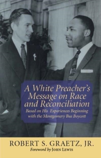 A White Preacher's Message on Race and Reconciliation : Based on His Experiences Beginning with the Montgomery Bus Boycott, Hardback Book