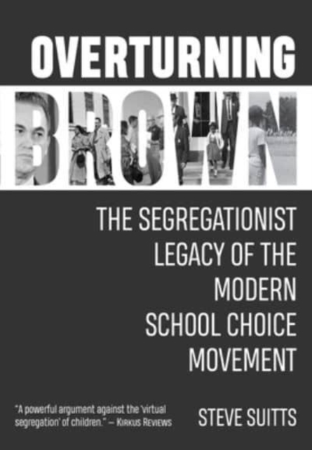 Overturning Brown : The Segregationist Legacy of the Modern School Choice Movement, Hardback Book