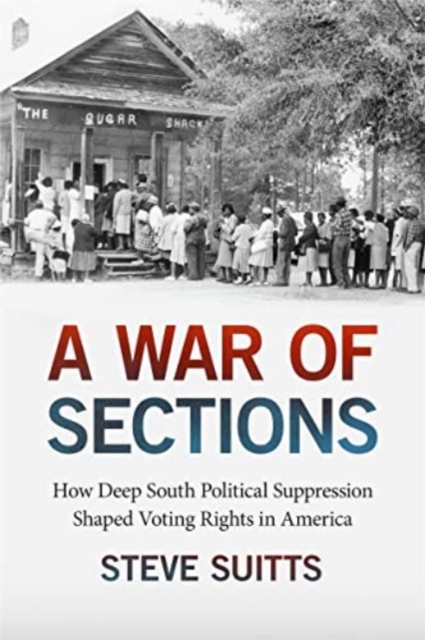 A War of Sections : How Deep South Political Suppression Shaped Voting Rights in America, Hardback Book