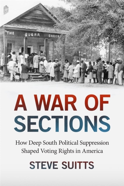 A War of Sections : How Deep South Political Suppression Shaped Voting Rights in America, Paperback / softback Book