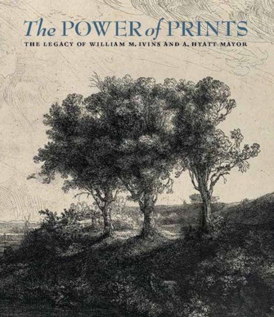 The Power of Prints - The Legacy of William Ivins and Hyatt Mayor, Paperback / softback Book