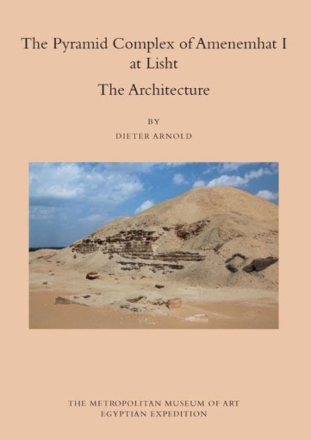 The Pyramid Complex of Amenemhat I at Lisht : The Architecture, Hardback Book