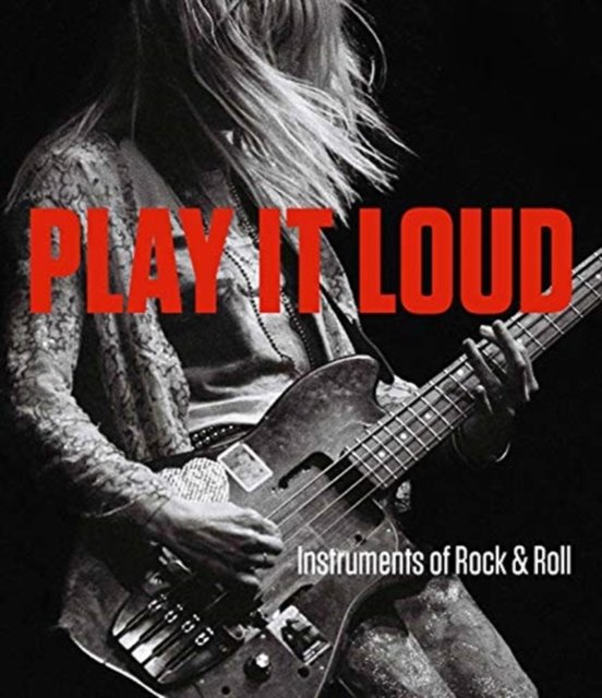 Play It Loud : Instruments of Rock & Roll, Hardback Book