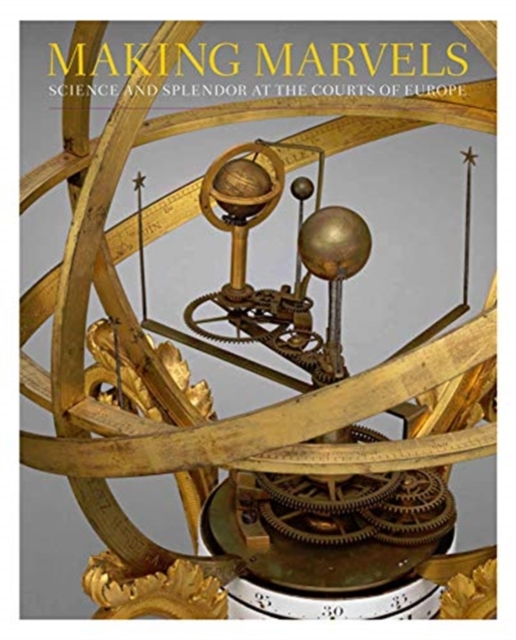 Making Marvels : Science and Splendor at the Courts of Europe, Hardback Book
