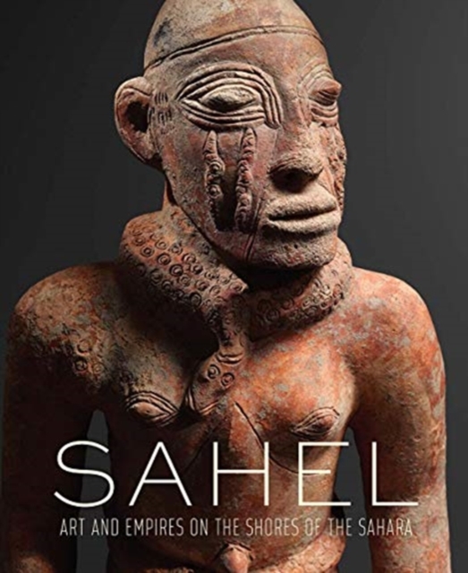 Sahel : Art and Empires on the Shores of the Sahara, Hardback Book