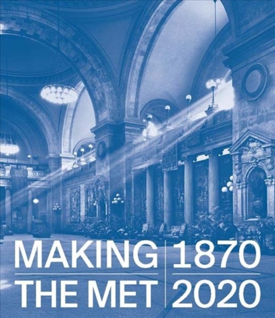 Making The Met, 1870-2020, Hardback Book