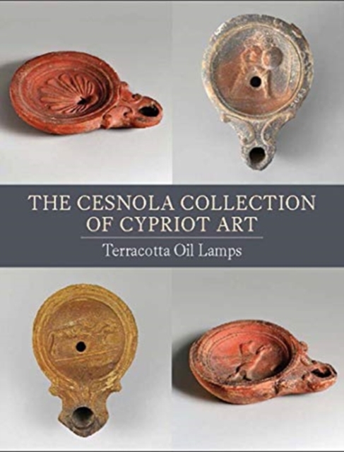 The Cesnola Collection of Cypriot Art : Terracotta Oil Lamps, Paperback / softback Book