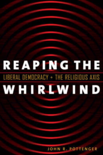 Reaping the Whirlwind : Liberal Democracy and the Religious Axis, Paperback / softback Book