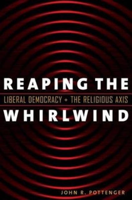 Reaping the Whirlwind : Liberal Democracy and the Religious Axis, Hardback Book