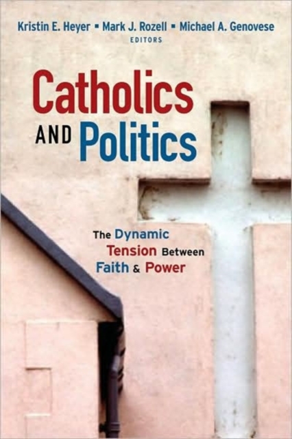 Catholics and Politics : The Dynamic Tension Between Faith and Power, Paperback / softback Book