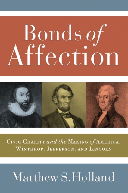 Bonds of Affection : Civic Charity and the Making of America--Winthrop, Jefferson, and Lincoln, PDF eBook