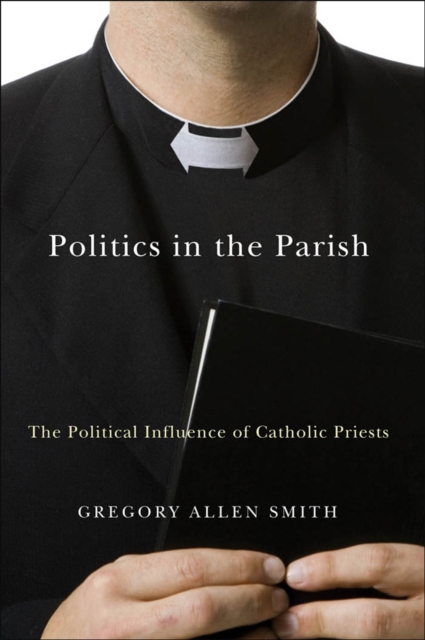 Politics in the Parish : The Political Influence of Catholic Priests, PDF eBook