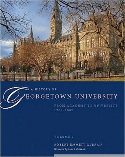 A History of Georgetown University : From Academy to University, 1789-1889, Volume 1, Hardback Book