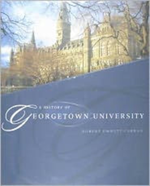 A History of Georgetown University : The Complete Three-Volume Set, 1789-1989, Hardback Book