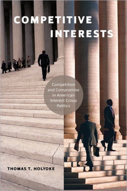 Competitive Interests : Competition and Compromise in American Interest Group Politics, Paperback / softback Book