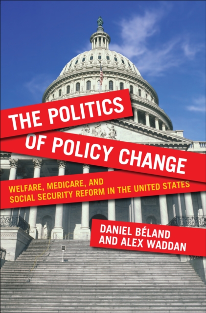 The Politics of Policy Change : Welfare, Medicare, and Social Security Reform in the United States, EPUB eBook