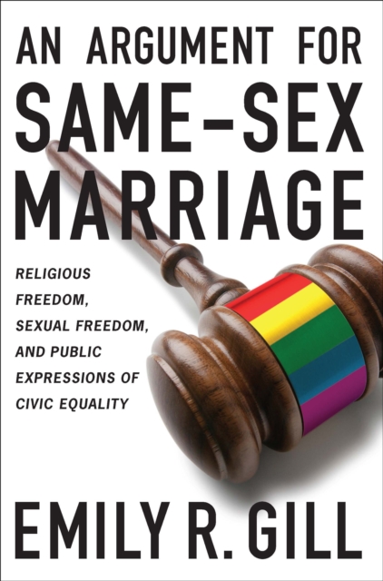 An Argument for Same-Sex Marriage : Religious Freedom, Sexual Freedom, and Public Expressions of Civic Equality, EPUB eBook